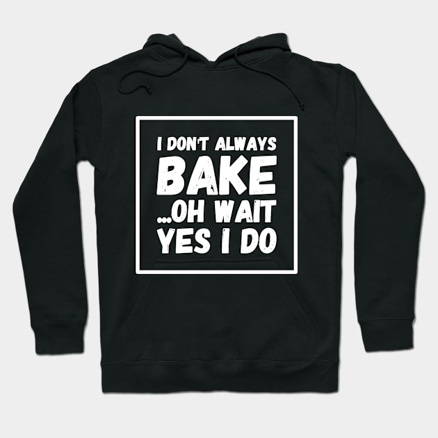 I don't always bake Oh wait Yes I do Hoodie by captainmood